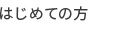 はじめての方
